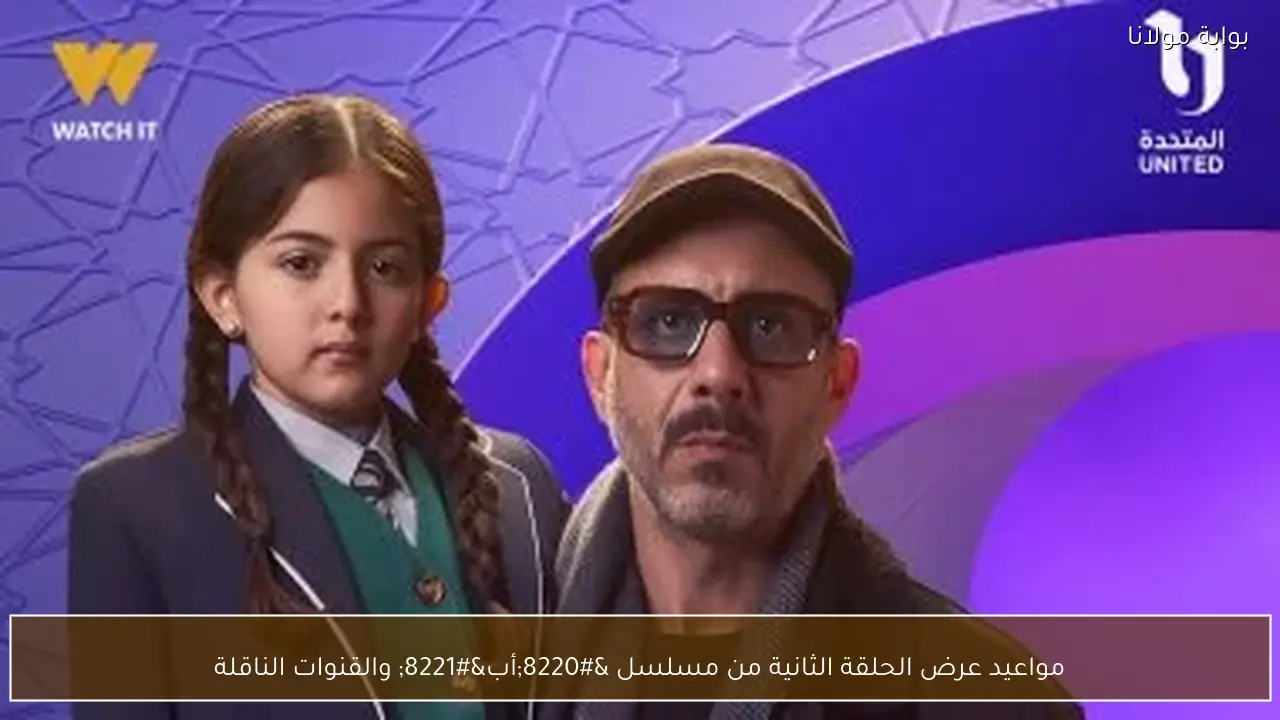 مواعيد عرض الحلقة الثانية من مسلسل “أب” والقنوات الناقلة