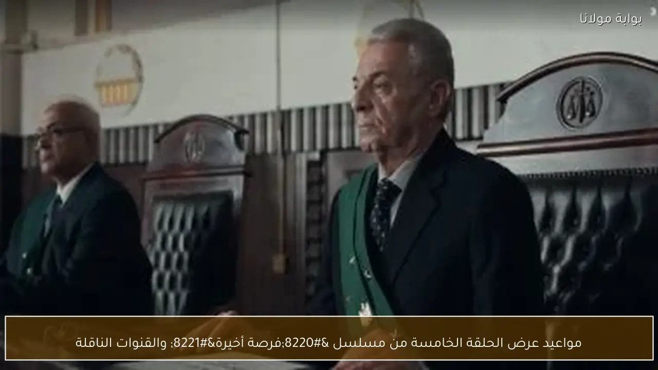 مواعيد عرض الحلقة الخامسة من مسلسل “فرصة أخيرة” والقنوات الناقلة