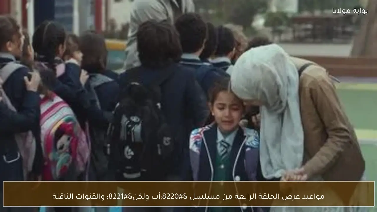 مواعيد عرض الحلقة الرابعة من مسلسل “أب ولكن” والقنوات الناقلة