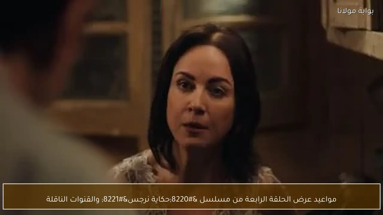 مواعيد عرض الحلقة الرابعة من مسلسل “حكاية نرجس” والقنوات الناقلة