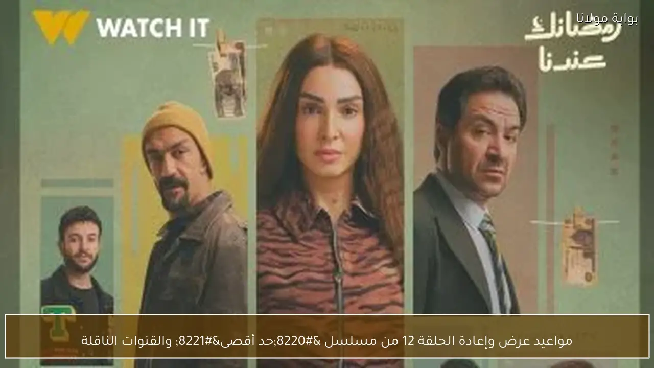 مواعيد عرض وإعادة الحلقة 12 من مسلسل “حد أقصى” والقنوات الناقلة