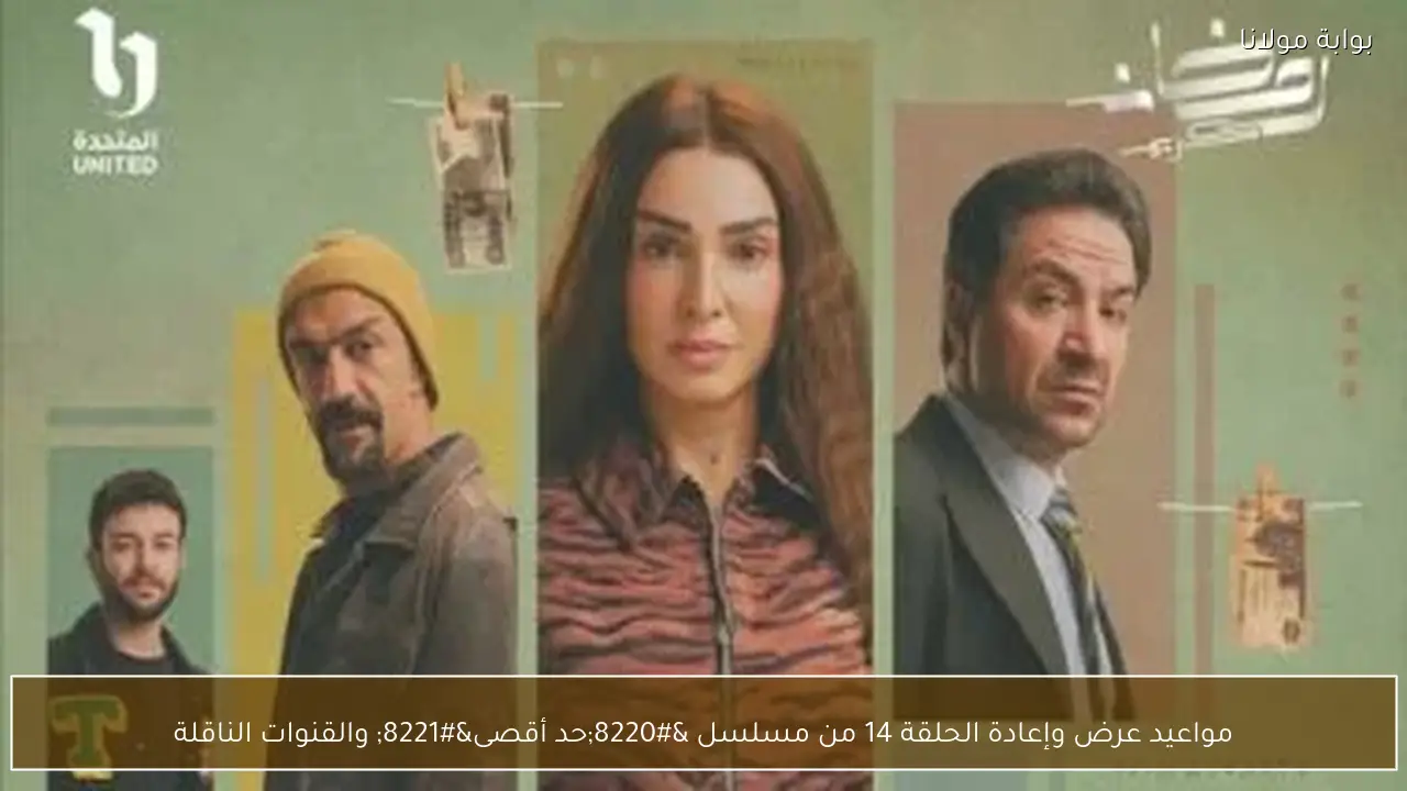 مواعيد عرض وإعادة الحلقة 14 من مسلسل “حد أقصى” والقنوات الناقلة