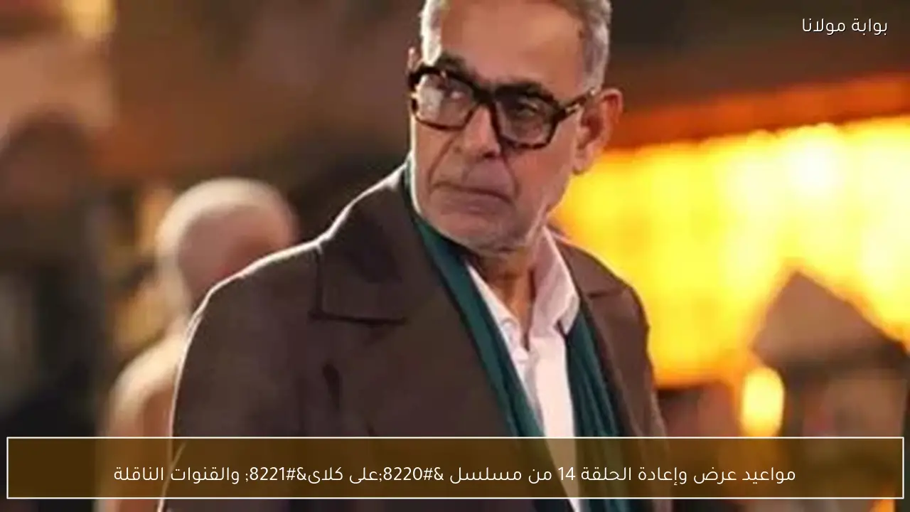 مواعيد عرض وإعادة الحلقة 14 من مسلسل “على كلاى” والقنوات الناقلة