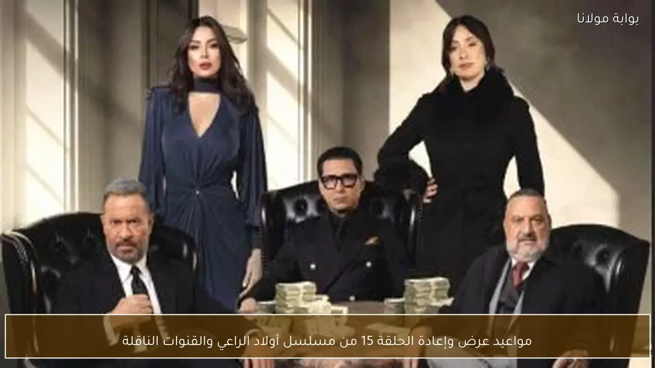 مواعيد عرض وإعادة الحلقة 15 من مسلسل أولاد الراعي والقنوات الناقلة