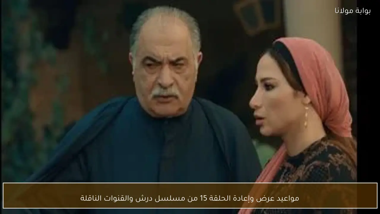 مواعيد عرض وإعادة الحلقة 15 من مسلسل درش والقنوات الناقلة