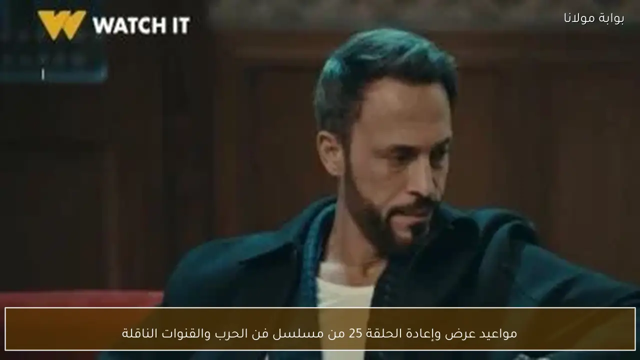 مواعيد عرض وإعادة الحلقة 25 من مسلسل فن الحرب والقنوات الناقلة