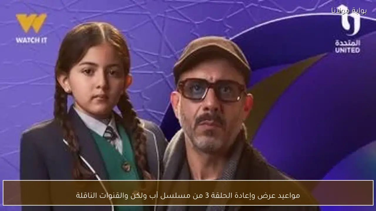مواعيد عرض وإعادة الحلقة 3 من مسلسل أب ولكن والقنوات الناقلة