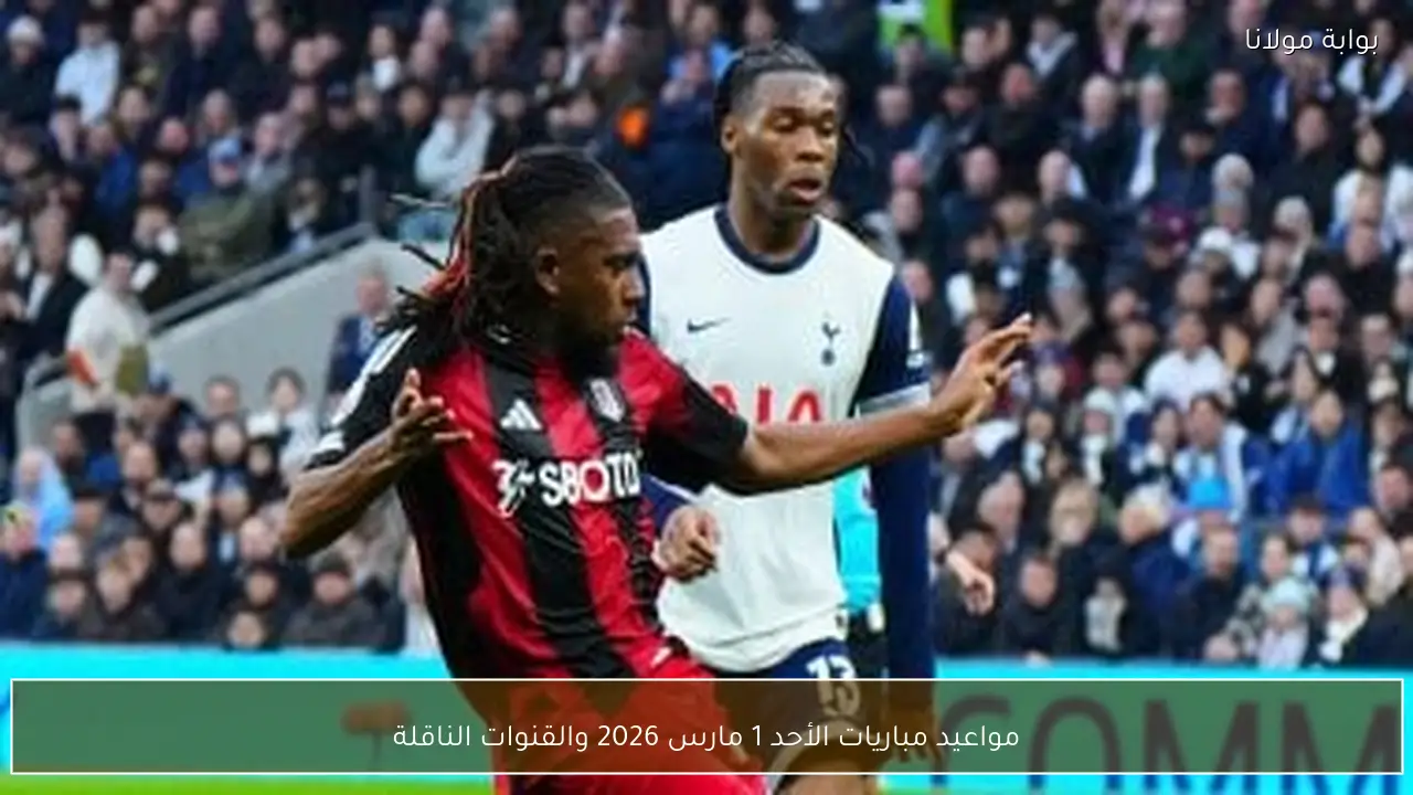 مواعيد مباريات الأحد 1 مارس 2026 والقنوات الناقلة