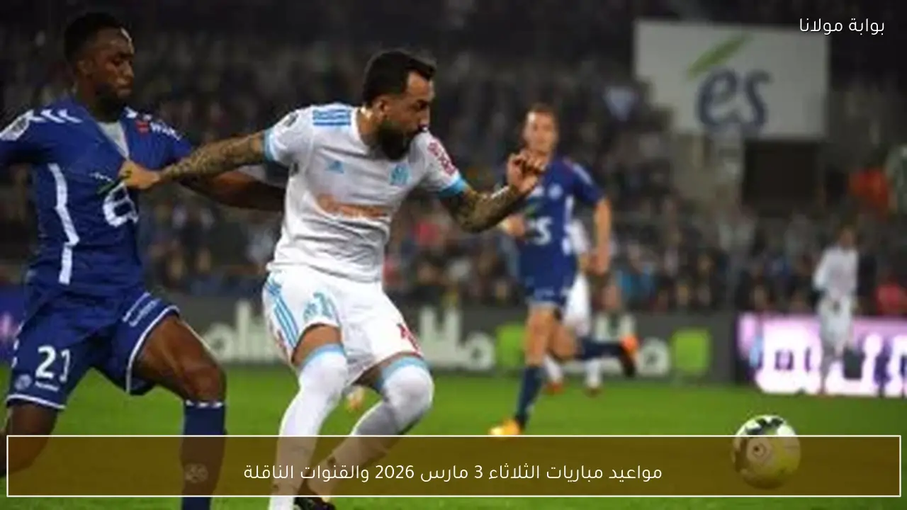 مواعيد مباريات الثلاثاء 3 مارس 2026 والقنوات الناقلة
