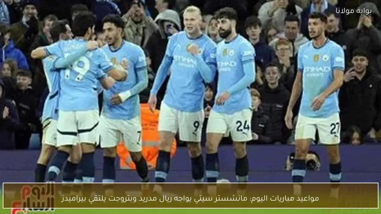 مواعيد مباريات اليوم: مانشستر سيتي يواجه ريال مدريد وبتروجت يلتقي بيراميدز