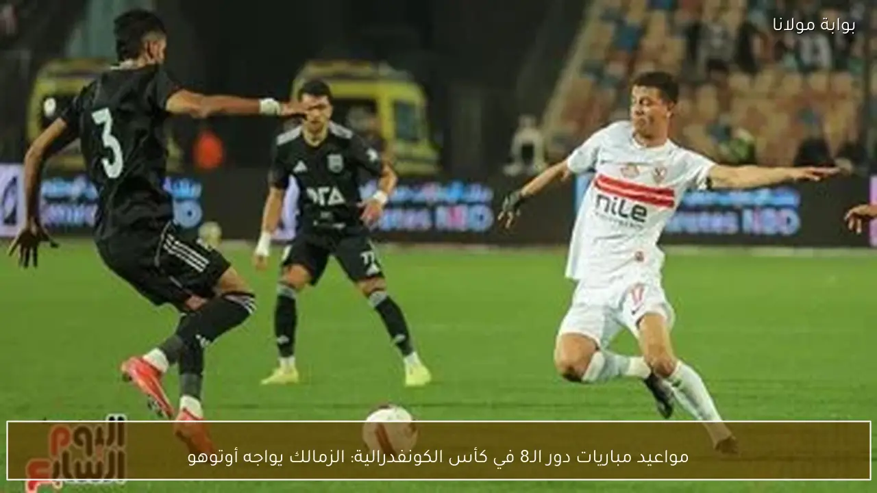 مواعيد مباريات دور الـ8 في كأس الكونفدرالية: الزمالك يواجه أوتوهو