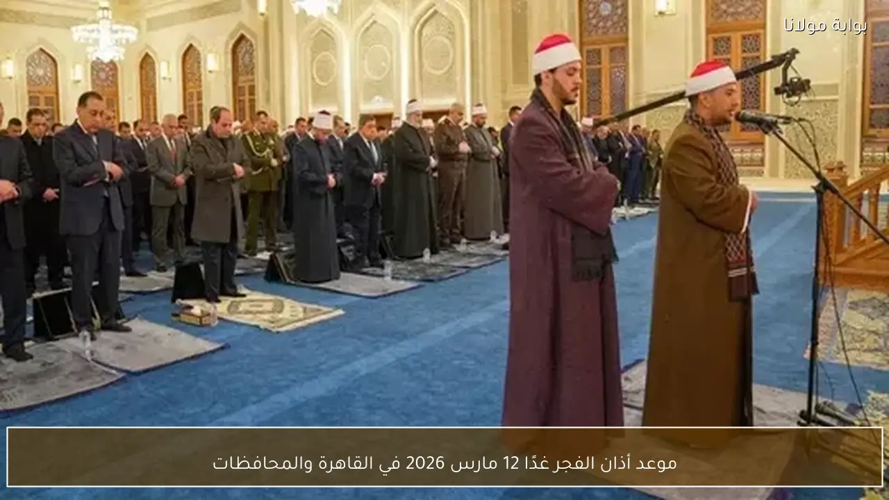 موعد أذان الفجر غدًا 12 مارس 2026 في القاهرة والمحافظات