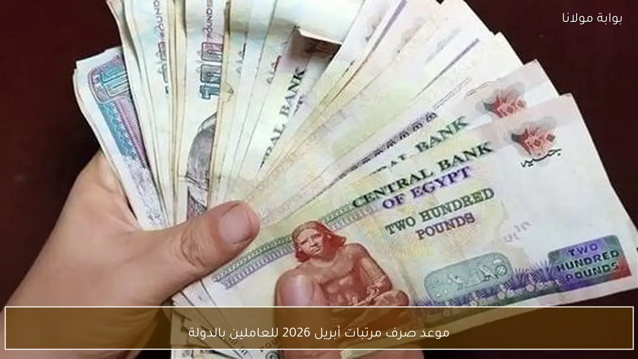 موعد صرف مرتبات أبريل 2026 للعاملين بالدولة