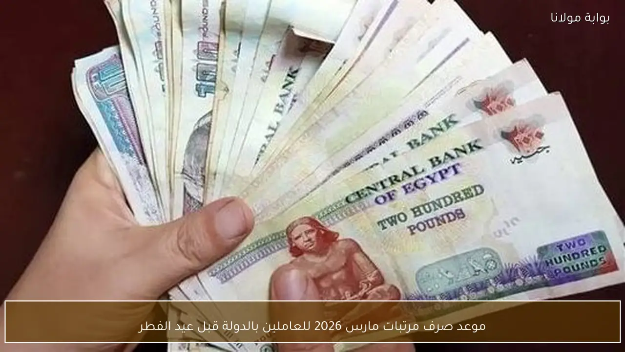 موعد صرف مرتبات مارس 2026 للعاملين بالدولة قبل عيد الفطر