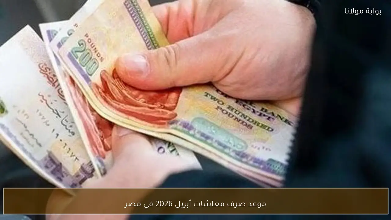 موعد صرف معاشات أبريل 2026 في مصر