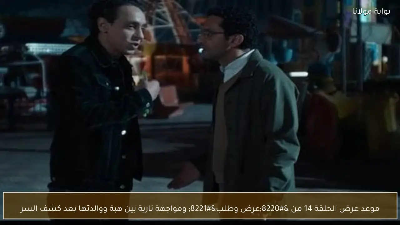 موعد عرض الحلقة 14 من “عرض وطلب” ومواجهة نارية بين هبة ووالدتها بعد كشف السر