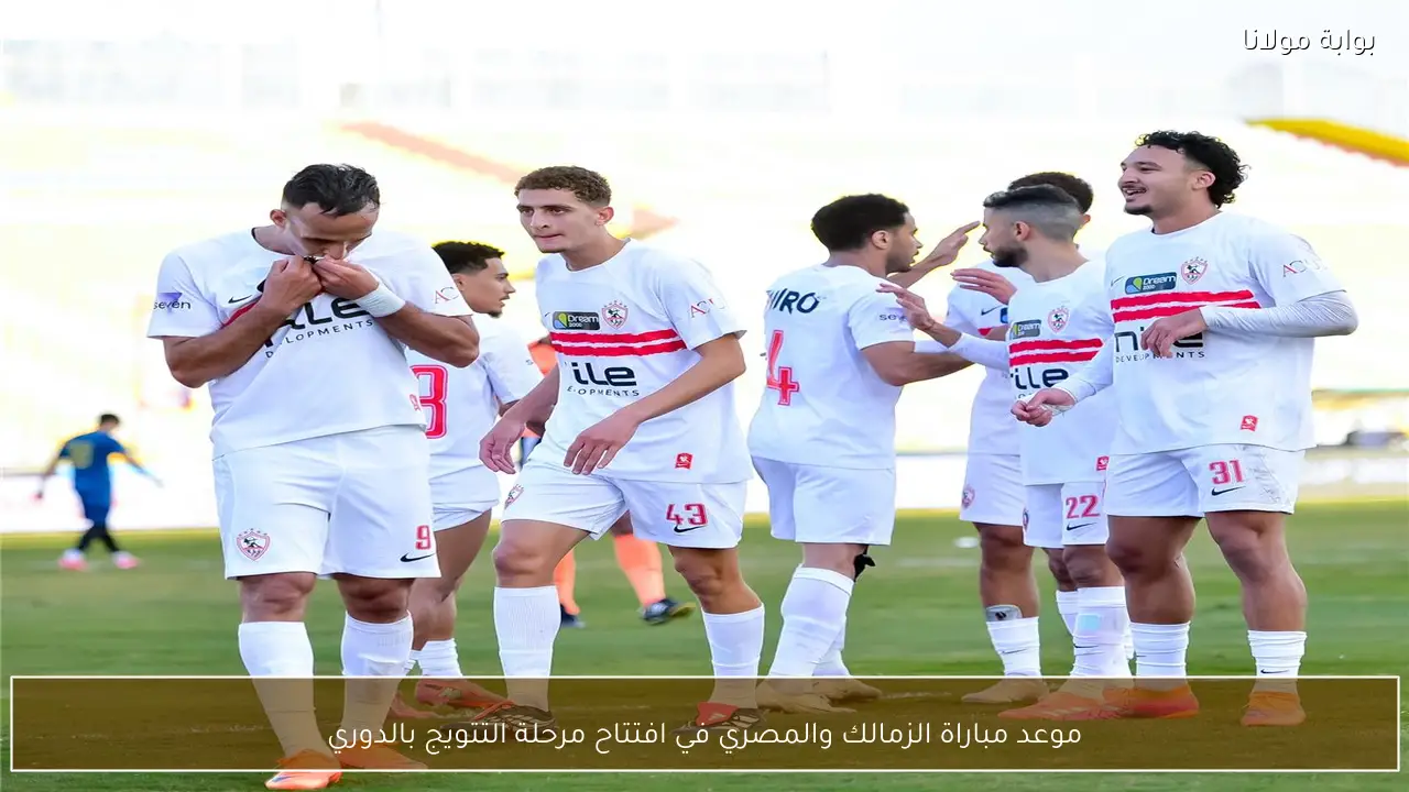 موعد مباراة الزمالك والمصري في افتتاح مرحلة التتويج بالدوري