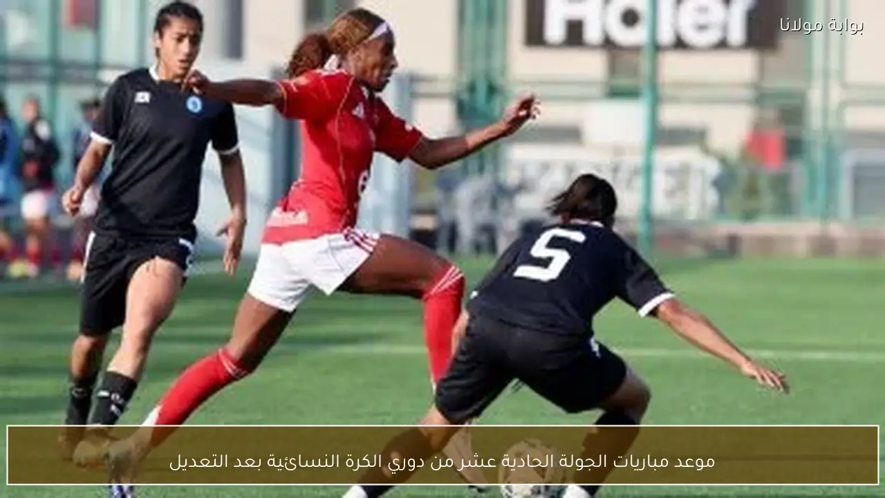 موعد مباريات الجولة الحادية عشر من دوري الكرة النسائية بعد التعديل