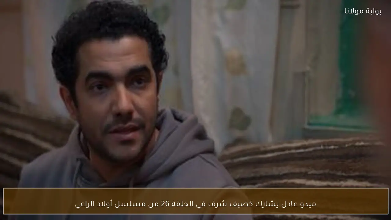 ميدو عادل يشارك كضيف شرف في الحلقة 26 من مسلسل أولاد الراعي