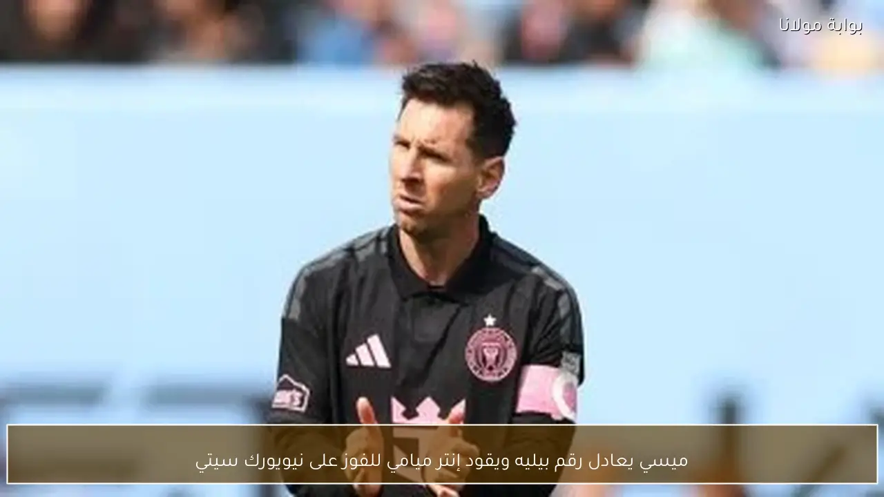 ميسي يعادل رقم بيليه ويقود إنتر ميامي للفوز على نيويورك سيتي
