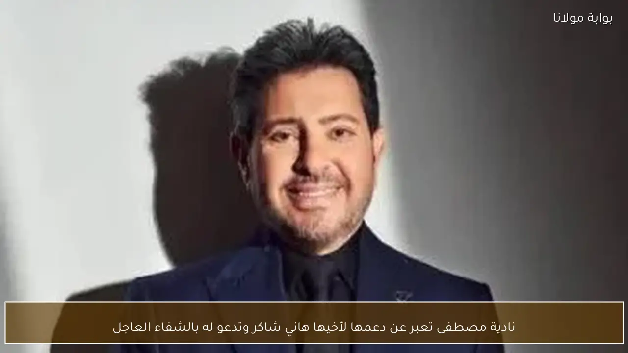 نادية مصطفى تعبر عن دعمها لأخيها هاني شاكر وتدعو له بالشفاء العاجل