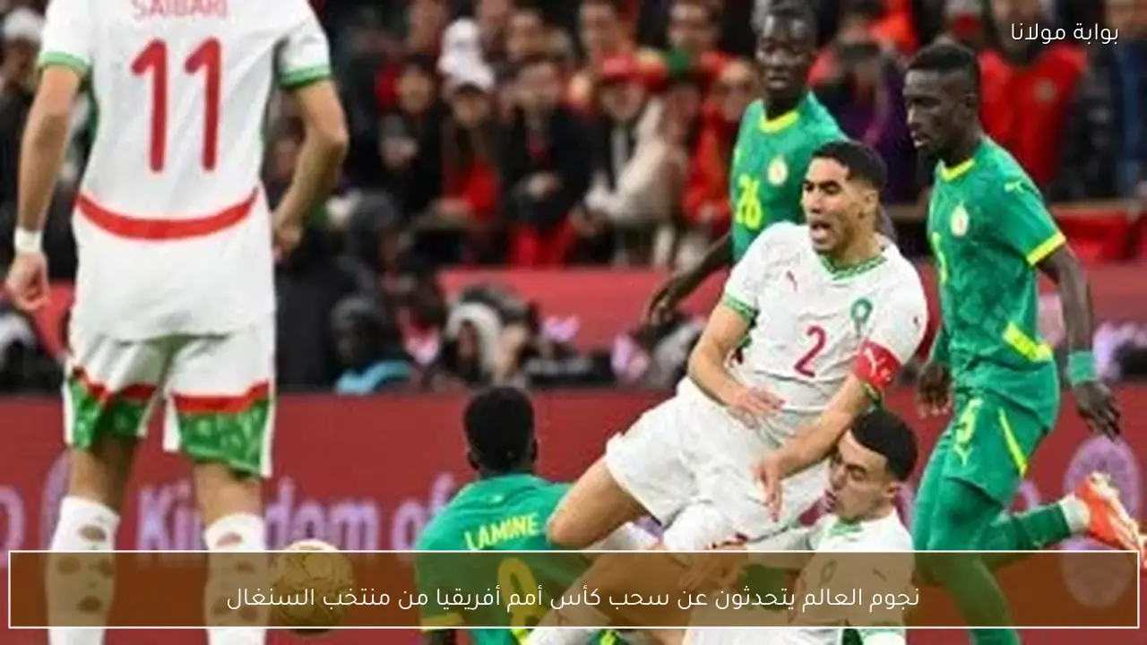 نجوم العالم يتحدثون عن سحب كأس أمم أفريقيا من منتخب السنغال