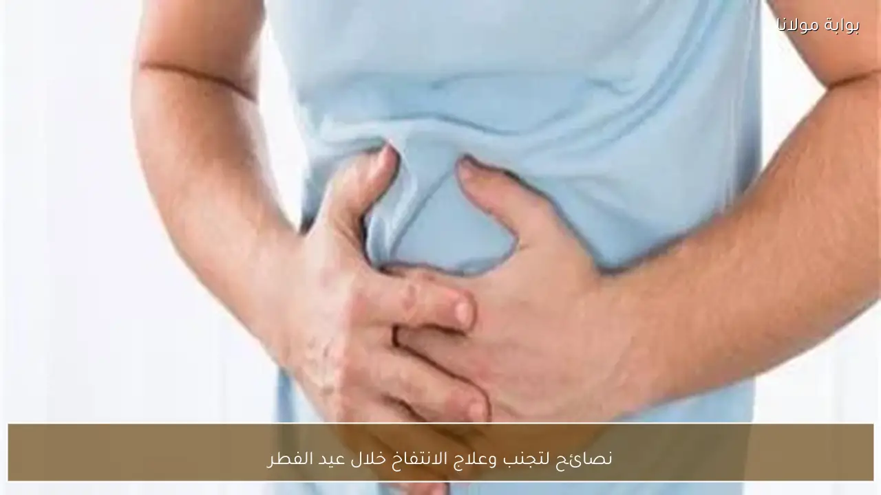 نصائح لتجنب وعلاج الانتفاخ خلال عيد الفطر