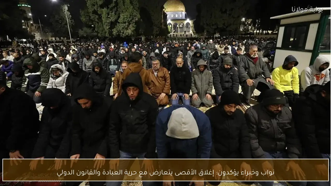 نواب وخبراء يؤكدون: إغلاق الأقصى يتعارض مع حرية العبادة والقانون الدولي