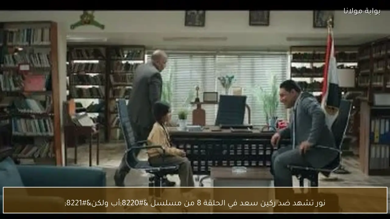 نور تشهد ضد ركين سعد في الحلقة 8 من مسلسل “أب ولكن”