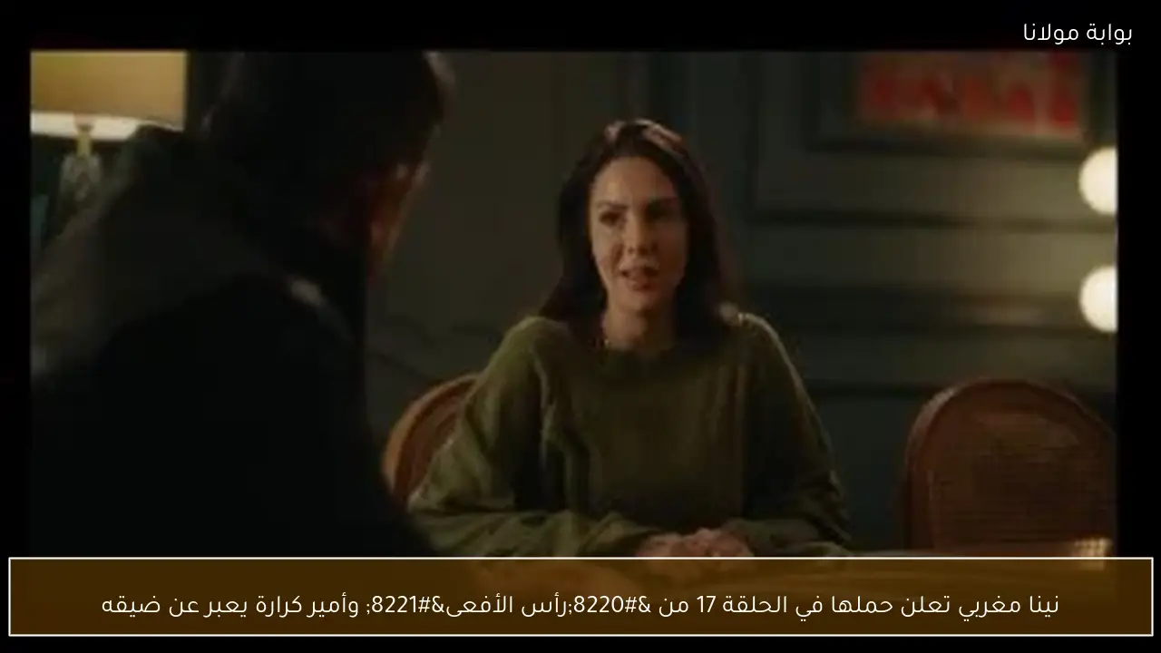 نينا مغربي تعلن حملها في الحلقة 17 من “رأس الأفعى” وأمير كرارة يعبر عن ضيقه