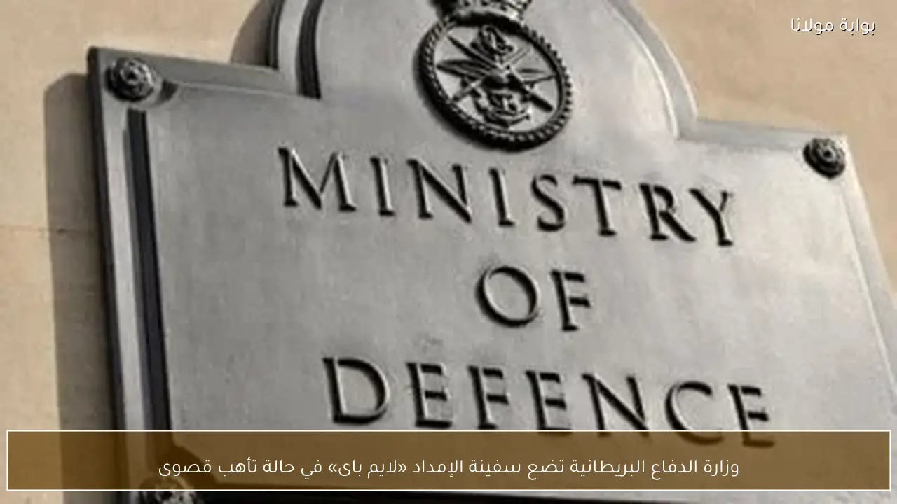 وزارة الدفاع البريطانية تضع سفينة الإمداد «لايم باى» في حالة تأهب قصوى