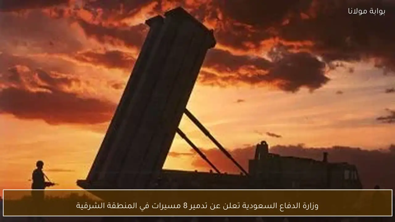 وزارة الدفاع السعودية تعلن عن تدمير 8 مسيرات في المنطقة الشرقية