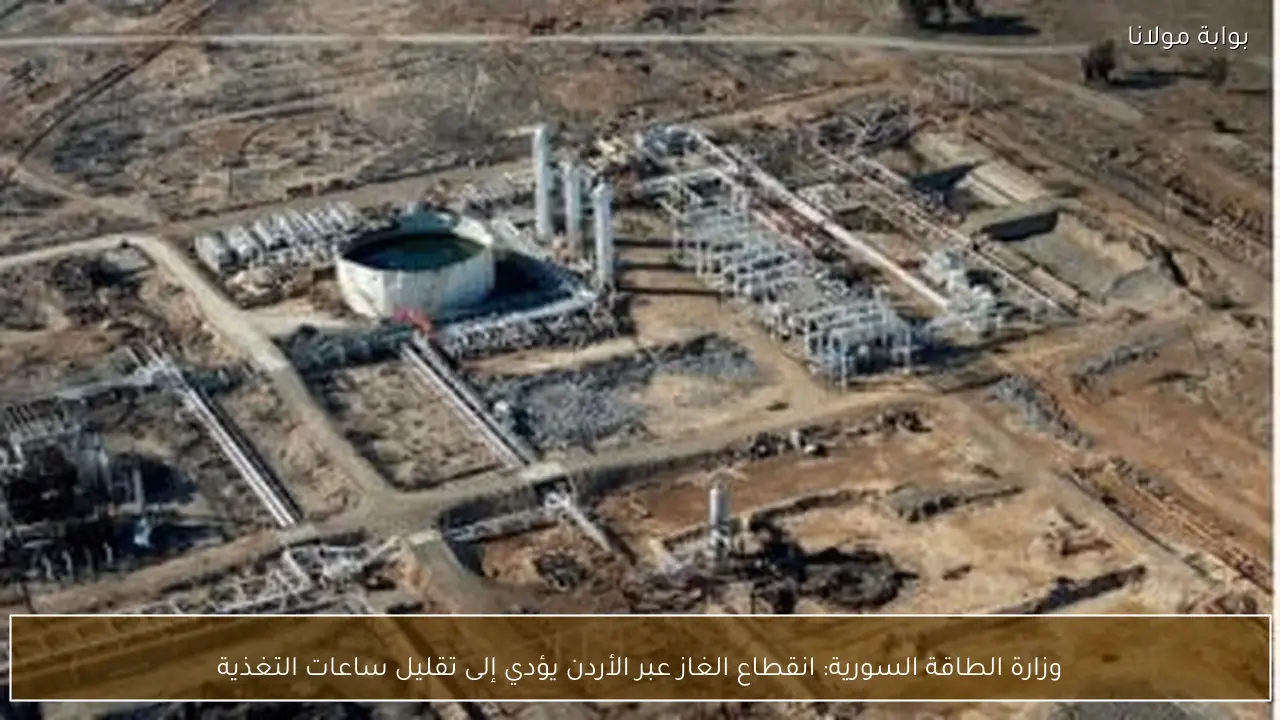 وزارة الطاقة السورية: انقطاع الغاز عبر الأردن يؤدي إلى تقليل ساعات التغذية