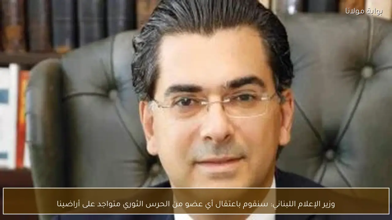 وزير الإعلام اللبناني: سنقوم باعتقال أي عضو من الحرس الثوري متواجد على أراضينا