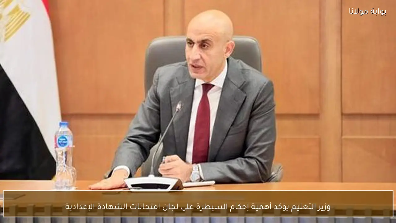 وزير التعليم يؤكد أهمية إحكام السيطرة على لجان امتحانات الشهادة الإعدادية