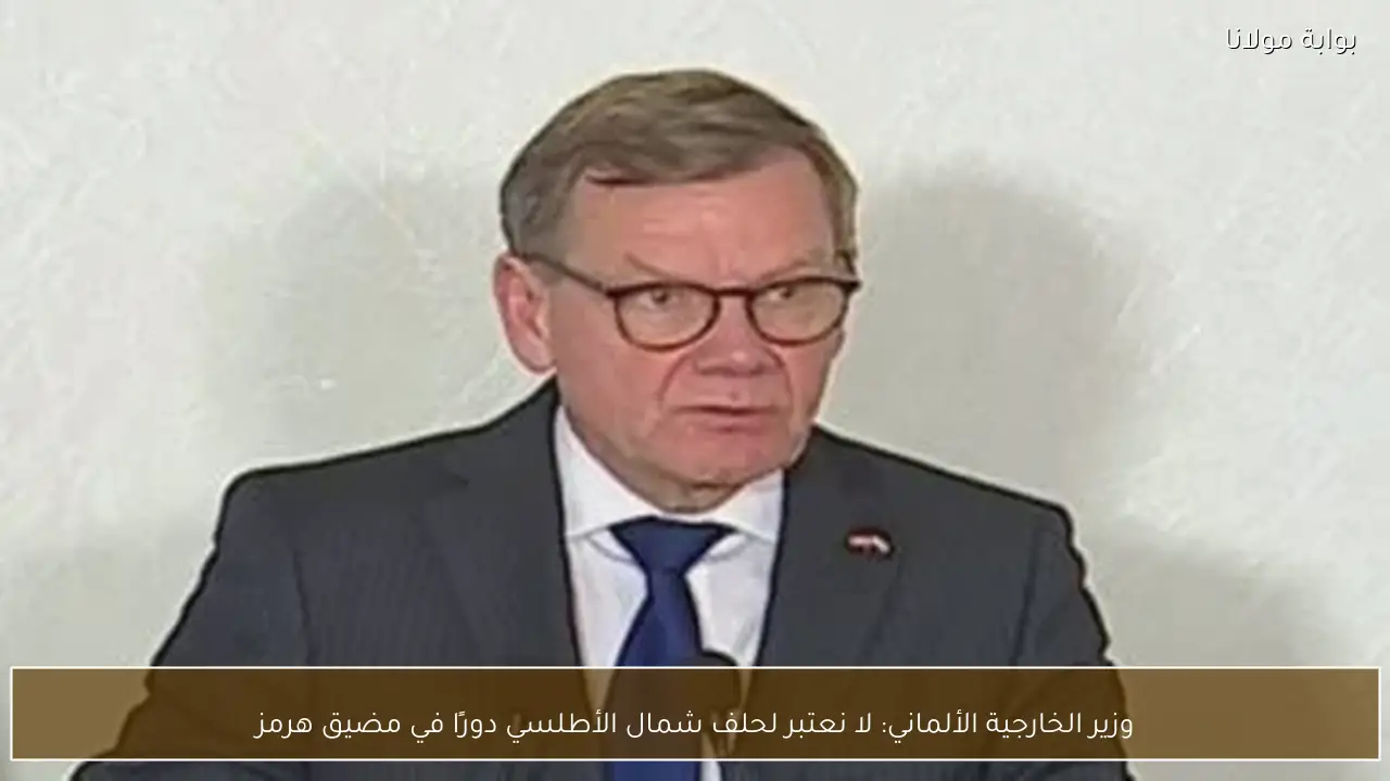 وزير الخارجية الألماني: لا نعتبر لحلف شمال الأطلسي دورًا في مضيق هرمز