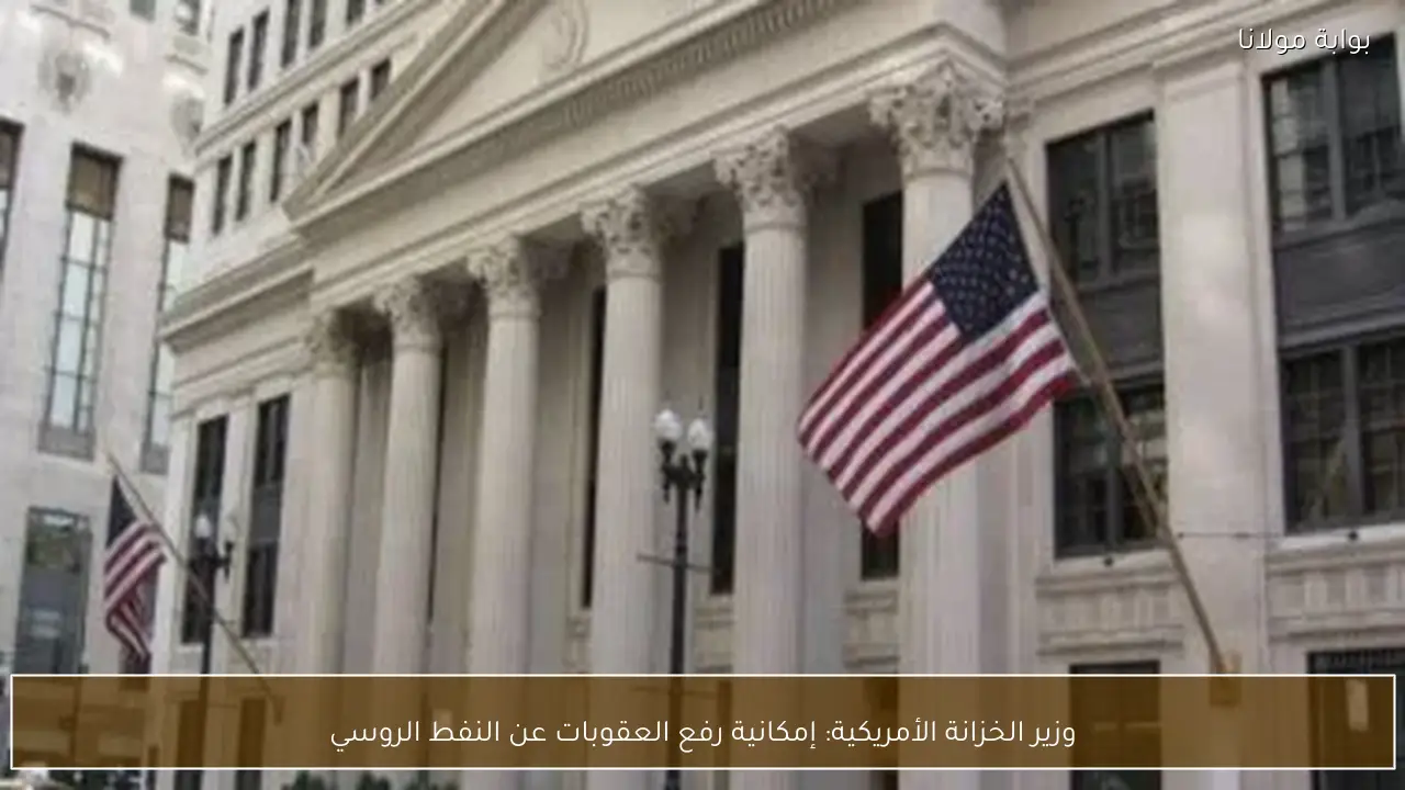 وزير الخزانة الأمريكية: إمكانية رفع العقوبات عن النفط الروسي