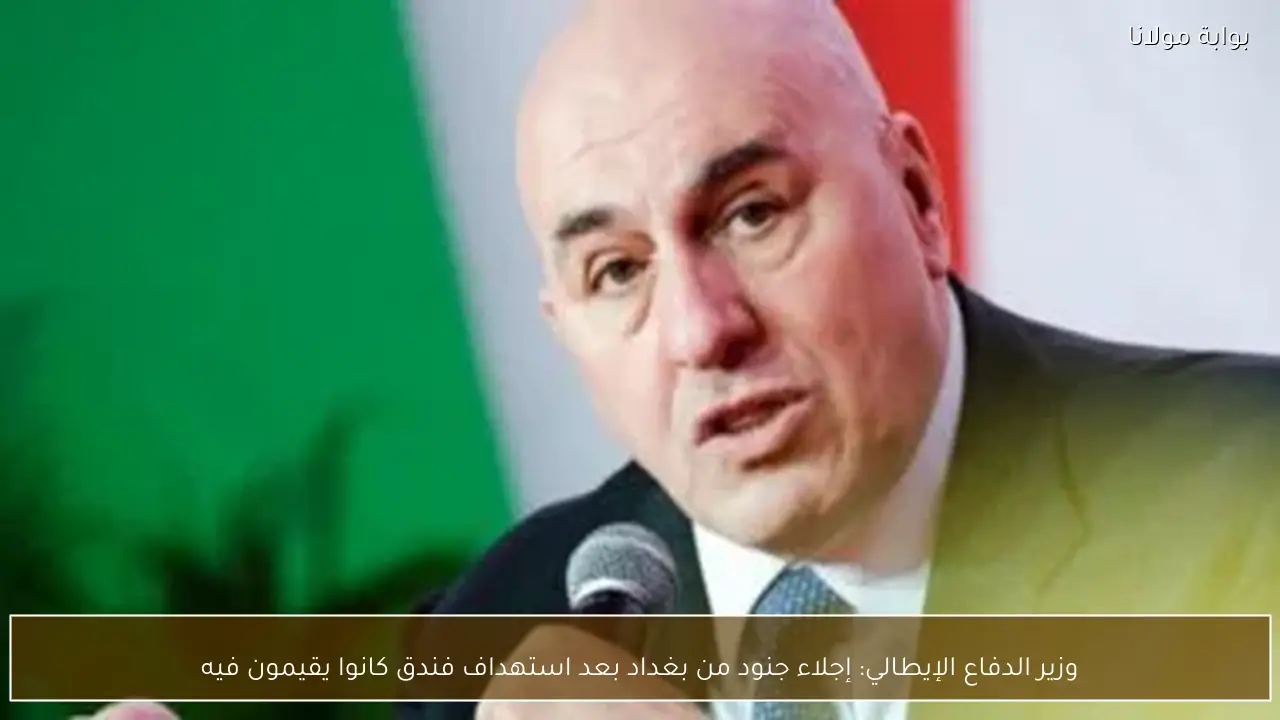 وزير الدفاع الإيطالي: إجلاء جنود من بغداد بعد استهداف فندق كانوا يقيمون فيه