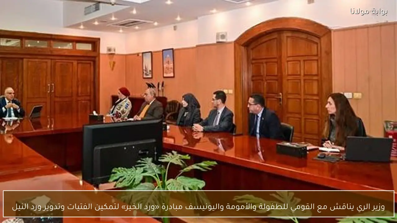 وزير الري يناقش مع القومي للطفولة والأمومة واليونيسف مبادرة «ورد الخير» لتمكين الفتيات وتدوير ورد النيل