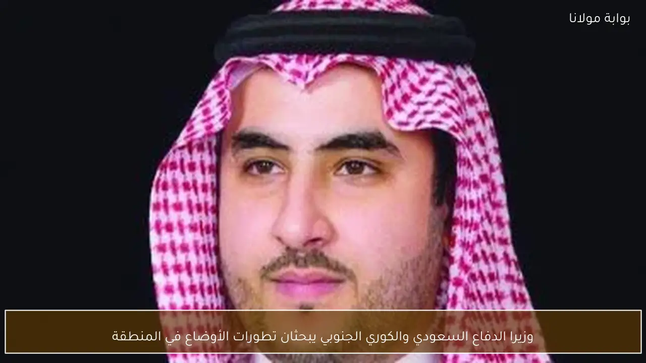 وزيرا الدفاع السعودي والكوري الجنوبي يبحثان تطورات الأوضاع في المنطقة