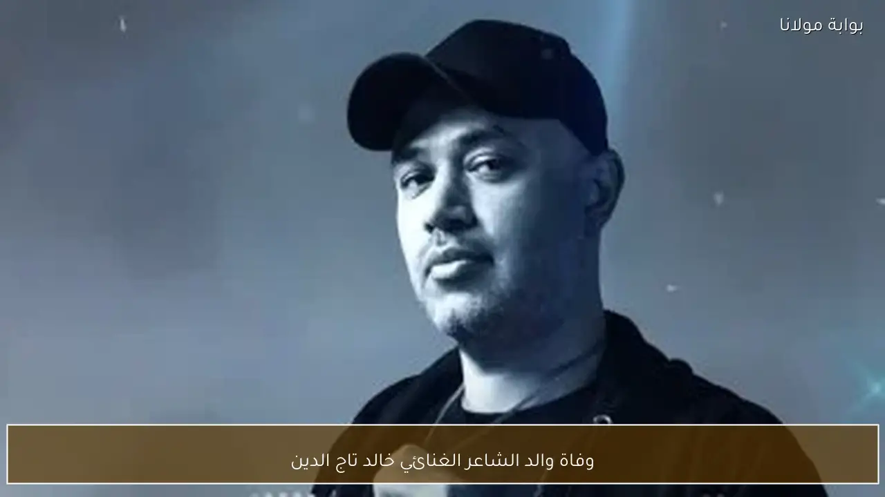 وفاة والد الشاعر الغنائي خالد تاج الدين