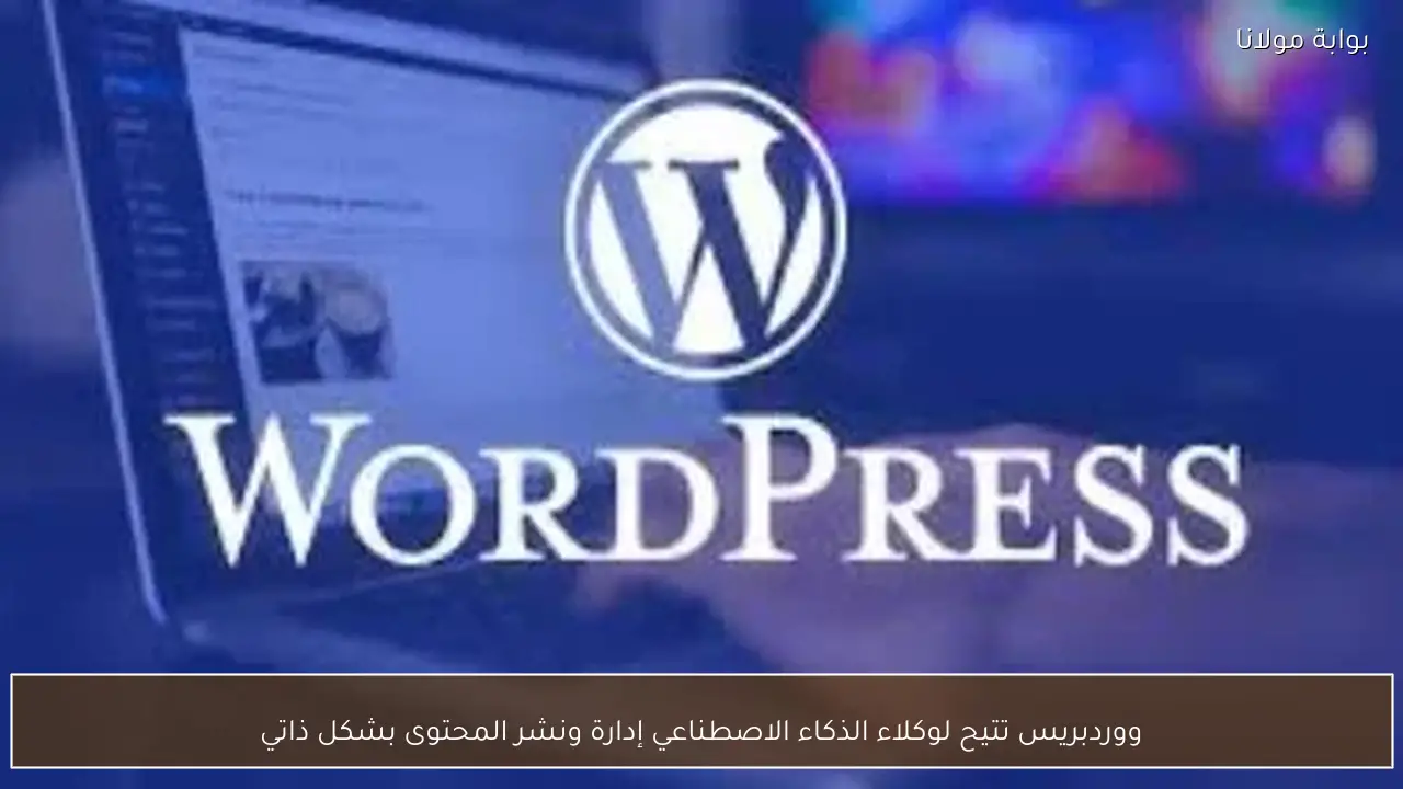 ووردبريس تتيح لوكلاء الذكاء الاصطناعي إدارة ونشر المحتوى بشكل ذاتي