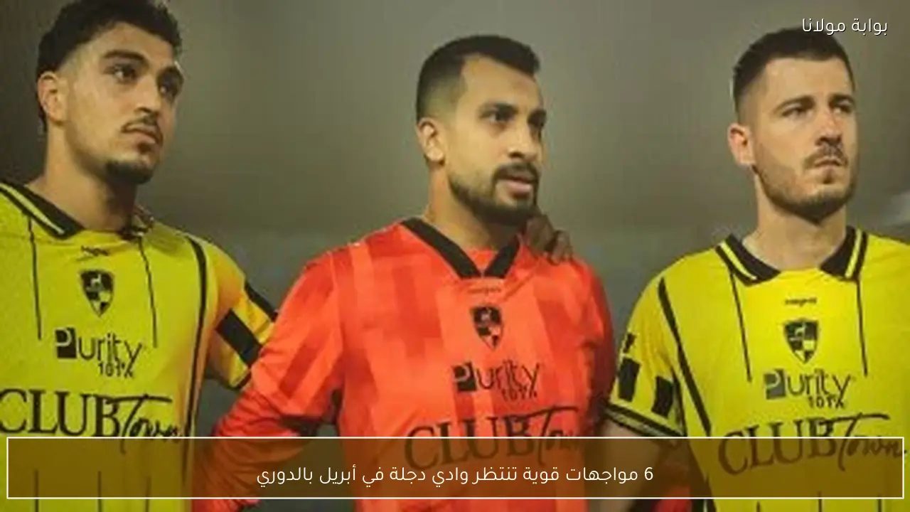 6 مواجهات قوية تنتظر وادي دجلة في أبريل بالدوري