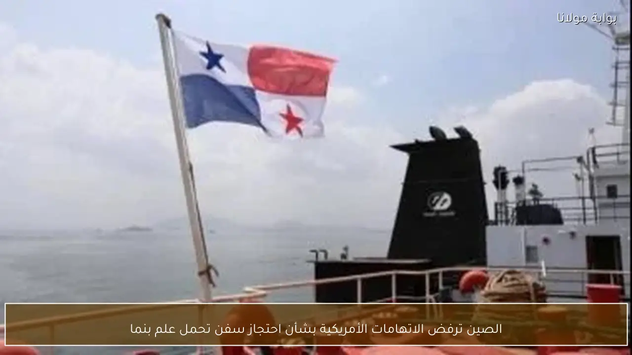 الصين ترفض الاتهامات الأمريكية بشأن احتجاز سفن تحمل علم بنما