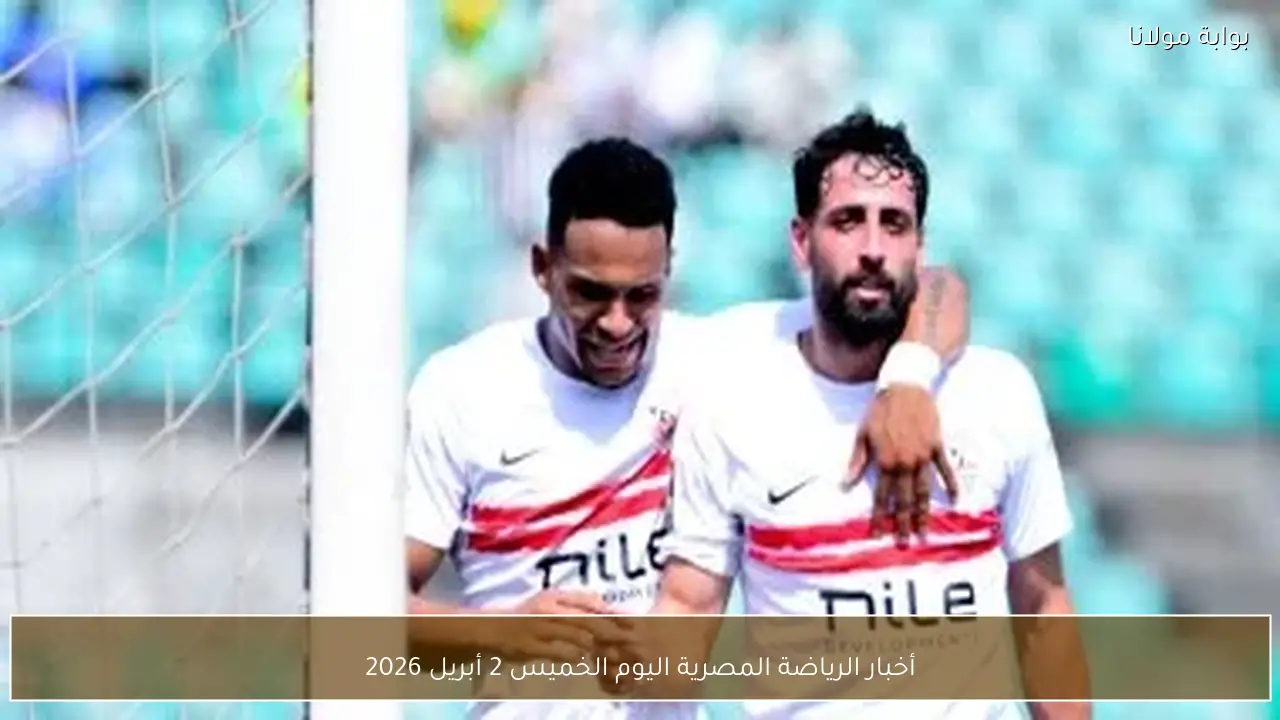 أخبار الرياضة المصرية اليوم الخميس 2 أبريل 2026