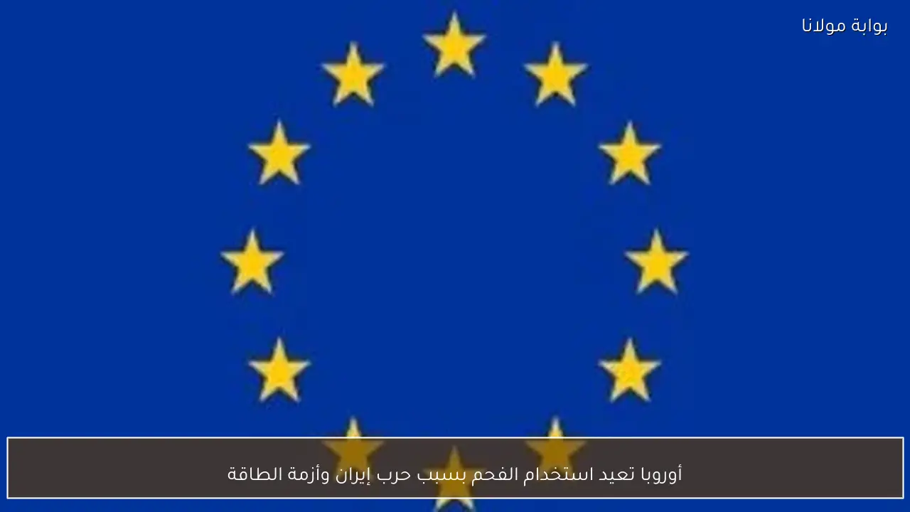 أوروبا تعيد استخدام الفحم بسبب حرب إيران وأزمة الطاقة