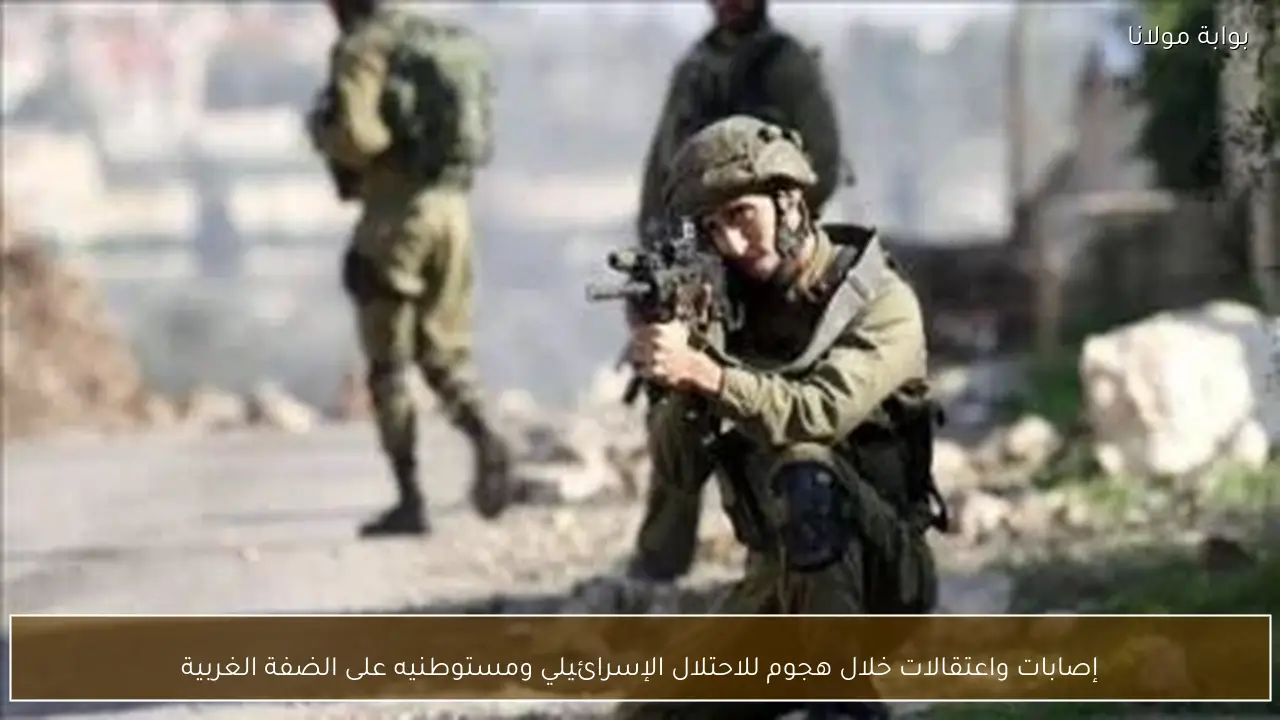 إصابات واعتقالات خلال هجوم للاحتلال الإسرائيلي ومستوطنيه على الضفة الغربية