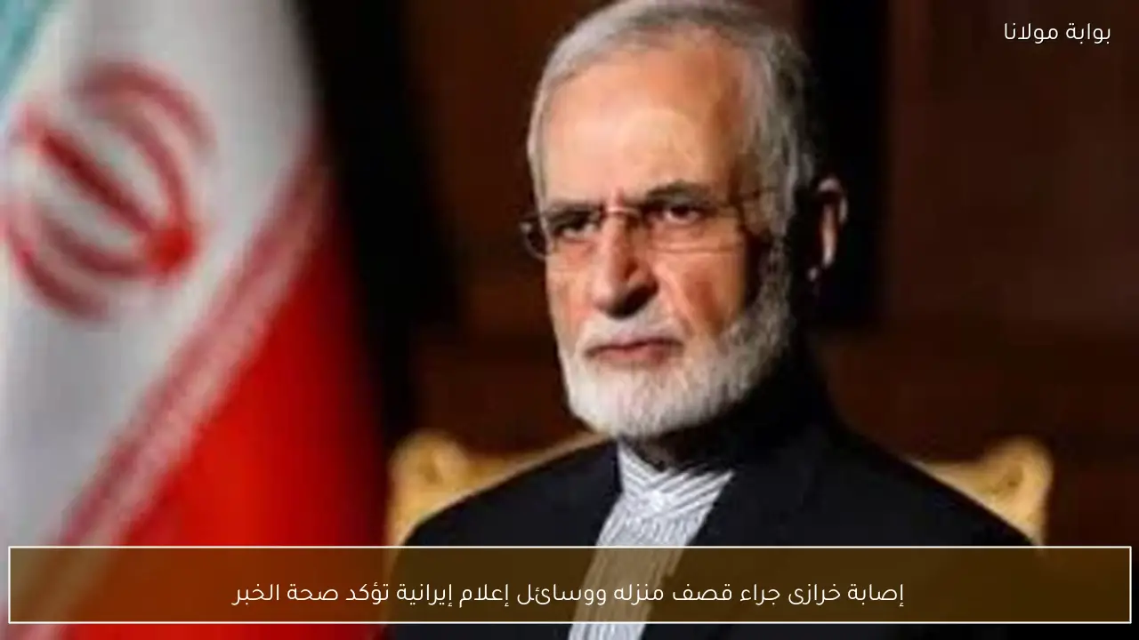 إصابة خرازى جراء قصف منزله ووسائل إعلام إيرانية تؤكد صحة الخبر