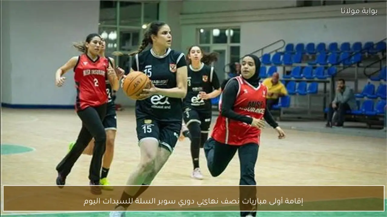 إقامة أولى مباريات نصف نهائي دوري سوبر السلة للسيدات اليوم