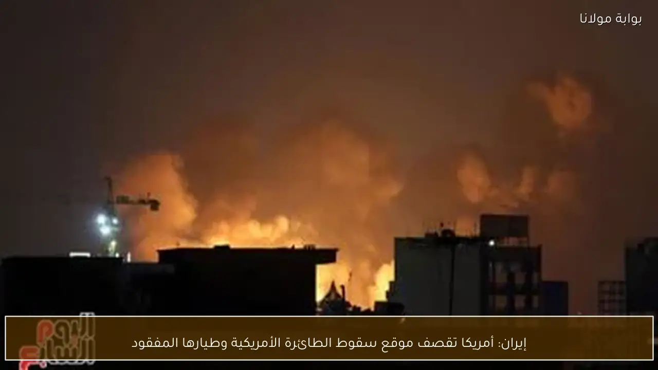 إيران: أمريكا تقصف موقع سقوط الطائرة الأمريكية وطيارها المفقود